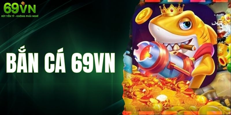 Bắn Cá 69VN – Khám Phá Đại Dương Săn Thưởng Đầy Kịch Tính
