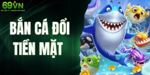 Bắn Cá Đổi Tiền Mặt - Thách Thức Kỹ Năng Rinh Ngay Quà Khủng