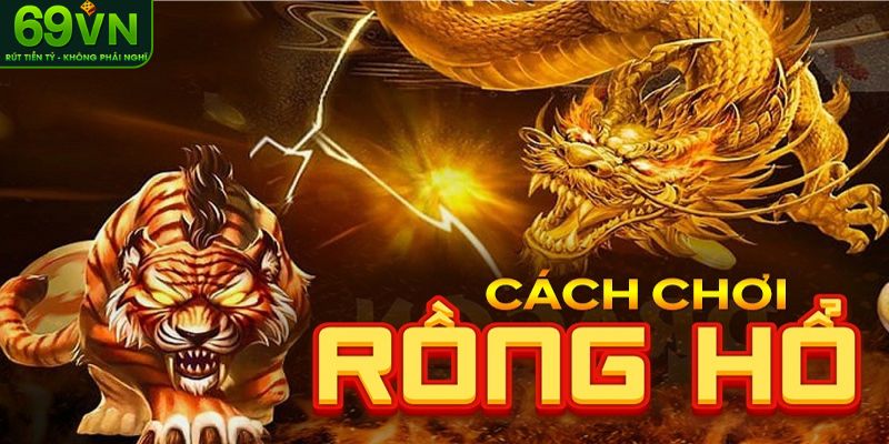 Cách chơi Rồng Hổ hiệu quả
