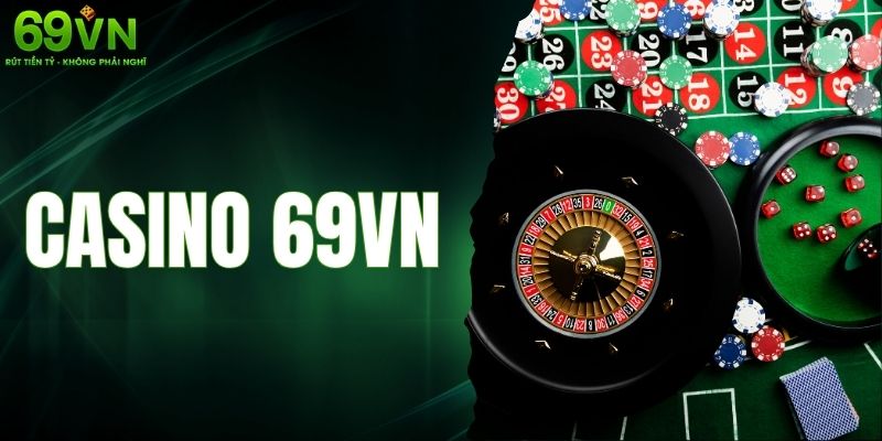 Casino 69VN – Dịch Vụ Chất Lượng Trải Nghiệm Tuyệt Vời