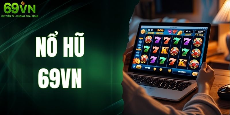 Nổ Hũ 69VN – Khám Phá Sân Chơi Kịch Tính Với Jackpot Khủng