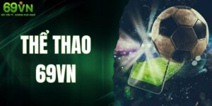 Thể Thao 69VN - Sân Chơi Uy Tín Đẳng Cấp Hàng Đầu