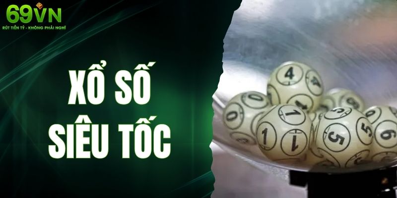 Xổ Số Siêu Tốc - Hướng Dẫn Chi Tiết Giúp Bạn Đổi Đời Nhanh