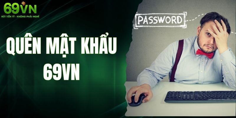 Quên mật khẩu 69VN - Hướng Dẫn Cách Khôi Phục Đơn Giản Nhất